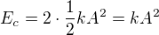 $E_c=2\cdot\frac12kA^2=kA^2$
