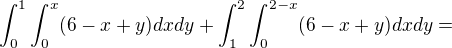 $\int_{0}^{1}\int_{0}^{x}(6-x+y)dxdy+\int_{1}^{2}\int_{0}^{2-x}(6-x+y)dxdy=$