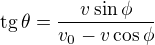 $\text{tg}\,\theta=\frac{v\sin \phi}{v_0-v\cos \phi}$