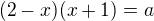 $(2-x)(x+1)=a$