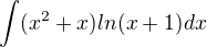 $%5Cint%20(x%5E2%2Bx)ln(x%2B1)dx%20$