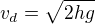 $v_{d}=\sqrt{2hg}$