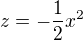 $z=-\frac{1}{2}x^2$