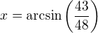 $x=\arcsin\left( \frac{43}{48}\right)$