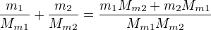 $\frac{m_{1}}{M_{m1}}+\frac{m_{2}}{M_{m2}} = \frac{m_{1}M_{m2}+m_{2}M_{m1}}{M_{m1}M_{m2}}$