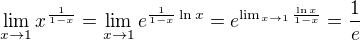 $\lim_{x \to 1} x^{\frac{1}{1-x}} = \lim_{x \to 1} e^{\frac{1}{1-x}\ln x} = e^{\lim_{x \to 1}\frac {\ln x}{1-x}} = \frac 1 e$