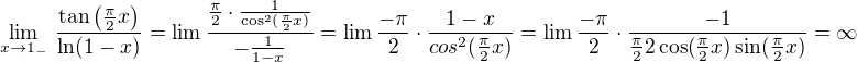 $\lim_{x\rightarrow1_-}\,\frac{\tan\(\frac{\pi}{2}x\)}{\ln(1-x)}=\lim\frac{\frac{\pi}{2}\cdot\frac{1}{\cos^2(\frac{\pi}{2}x)}}{-\frac{1}{1-x}}=\lim\frac{-\pi}{2}\cdot\frac{1-x}{cos^2(\frac{\pi}{2}x)}=\lim\frac{-\pi}{2}\cdot\frac{-1}{\frac{\pi}{2}2\cos(\frac{\pi}{2}x)\sin(\frac{\pi}{2}x)}=\infty$