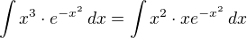 $\int x^{3}\cdot e^{-x^{2}}\,dx=\int x^2\cdot xe^{-x^{2}}\,dx$