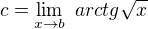 $c=\lim_{x\to b } \ arctg\sqrt{x}$