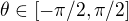 $\theta\in[-\pi/2,\pi/2]$