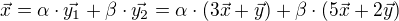 $\vec{x}=\alpha \cdot \vec{y_{1}} +\beta \cdot \vec{y_{2}}=\alpha \cdot (3\vec{x}+\vec{y})+\beta \cdot (5\vec{x}+2\vec{y})$