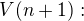 $V(n+1):$