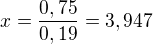 $x = \frac{0,75}{0,19}=3,947$