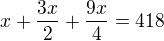 $x+\frac{3x}{2}+\frac{9x}{4}=418$