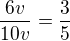 $\frac{6v}{10v}=\frac 35$