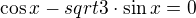$\cos x - sqrt 3 \cdot \sin x=0$