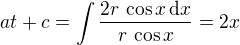 $at + c = \int \frac{2r \,\cos x \,\text{d} x}{r\,\cos x} = 2x$