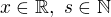 $x\in\mathbb R,\ s\in\mathbb N$