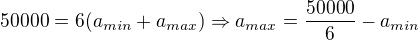 $50000=6(a_{min}+a_{max}) \Rightarrow a_{max}=\frac{50000}{6}-a_{min}$