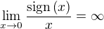 $\lim_{x\to 0}{\frac{\mathrm{sign}\left(x\right)}{x}}=\infty$