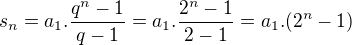 $s_{n}=a_{1}.\frac{q^{n}-1}{q-1}=a_{1}.\frac{2^{n}-1}{2-1}=a_{1}.(2^{n}-1)$