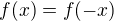 $f(x) =f(-x)$