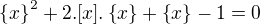 $\{x\}^2 + 2.[x].\{x\}+\{x\} -1 = 0$