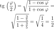 $\rm{tg}\,\left(\frac{\varphi}{2}\right)=\sqrt{\frac{1-\cos\,\varphi}{1+\cos\,\varphi}}=\\\sqrt{\frac{1-\frac 35}{1+\frac 35}}=\sqrt{\frac 14}=\frac 12$