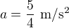 $a=\frac54\ \mathrm{m/s^2}$