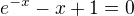 $e^{-x}-x+1=0$