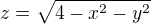 $z=\sqrt{4-x^{2}-y^{2}}$