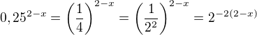 $0,25^{2-x}=\(\frac{1}{4}\)^{2-x}=\(\frac{1}{2^2}\)^{2-x}=2^{-2(2-x)}$
