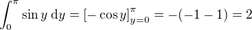 $\int_0^\pi \sin y\; \mathrm{d}y = \left[ -\cos y \right]_{y=0}^\pi = -(-1 - 1) = 2$