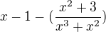 $x-1-(\frac{x^2+3}{x^3+x^2})$
