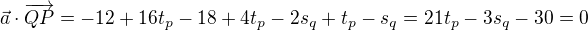 $\vec{a}\cdot \overrightarrow{QP}=-12+16t_{p}-18+4t_{p}-2s_{q} +t_{p}-s_{q}=21t_{p}-3s_{q}-30=0$