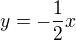 $y=-\frac{1}{2}x$