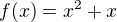 $f(x)=x^{2}+x$