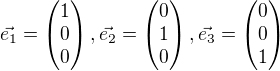 $\vec{e_1}=\begin{pmatrix} 1 \\ 0 \\ 0 \end{pmatrix},\vec{e_2}=\begin{pmatrix} 0 \\ 1 \\ 0 \end{pmatrix}, \vec{e_3}=\begin{pmatrix} 0 \\ 0 \\ 1 \end{pmatrix}$
