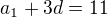 $a_1+3d=11$