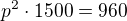 $p^{2}\cdot 1500=960$