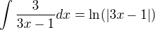 $\int \frac{3}{3x-1}dx=\ln(\vert 3x-1 \vert)$