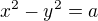 $x^2 - y^2 = a$