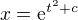 $x = \mathrm{e}^{t^2 + c}$