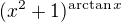 $(x^2+1)^{\operatorname{arctan} x}$
