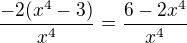 $\frac{-2(x^4-3)}{x^4}=\frac{6-2x^4}{x^4}$