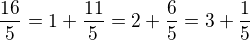 $\frac{16}{5}=1+\frac{11}{5}=2+\frac65=3+\frac15$