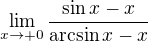 $\lim_{x\rightarrow+0} \frac{\sin x - x}{\arcsin x - x}$