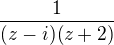 $\frac{1}{(z-i)(z+2)}$