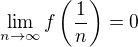 $\lim_{n\to\infty}{f\left(\frac{1}{n}\right)}=0$