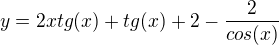 $y=2xtg(x)+tg(x)+2-\frac{2}{cos(x)}$